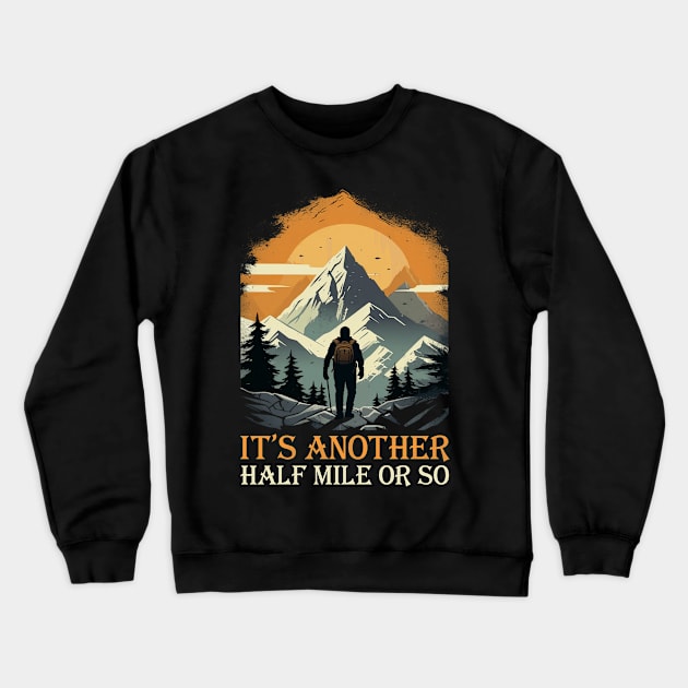 It's Another Half Mile Or So Hiking Hiker Crewneck Sweatshirt by antrazdixonlda